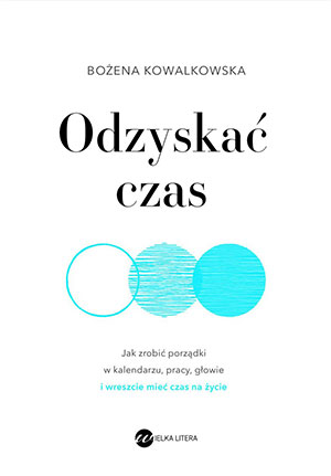 odzyskac czas jak zrobic porzadki w kalendarzu pracy glowie i wreszcie miec czas na zycie b iext115641461